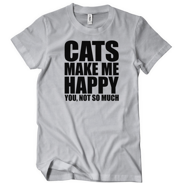 Cats Make Me Happy You Not So Much T-Shirt - Textual Tees