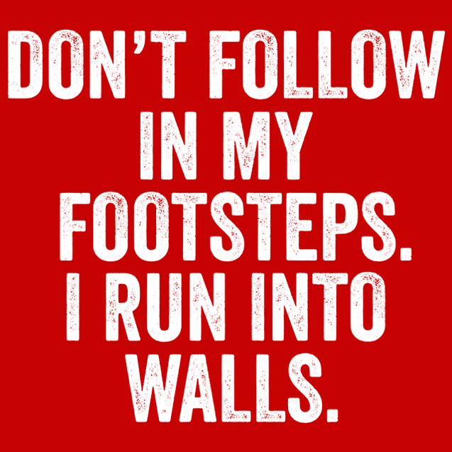 Don't Follow In My Footsteps I Run Into Walls T-Shirt - Textual Tees