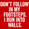 Don't Follow In My Footsteps I Run Into Walls T-Shirt - Textual Tees