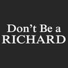 Don't Be A Richard Mens T-Shirt - Textual Tees