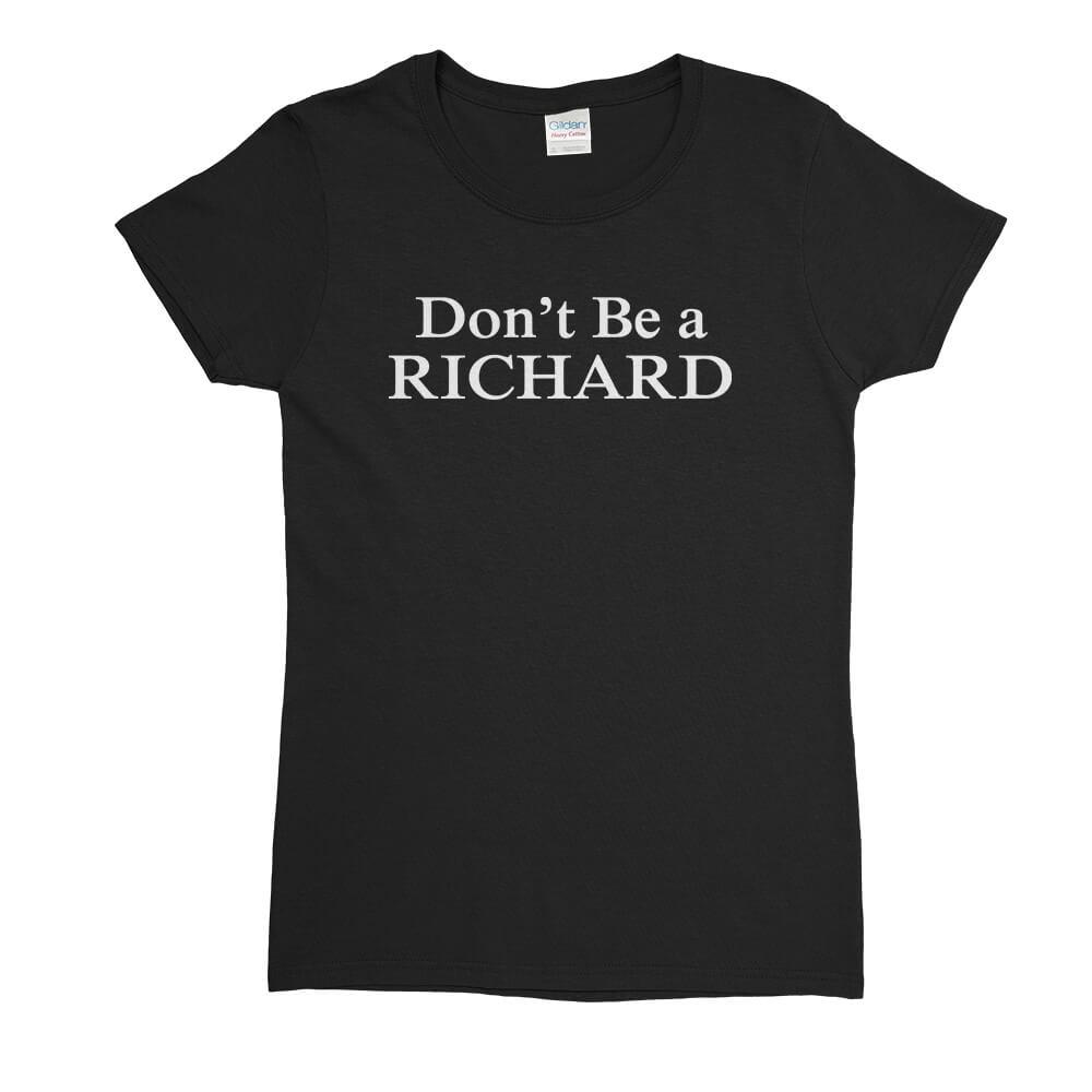 Don't Be A Richard Womens T-Shirt - Textual Tees