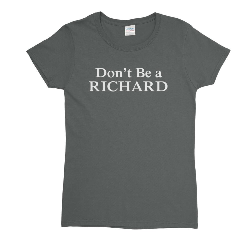 Don't Be A Richard Womens T-Shirt - Textual Tees