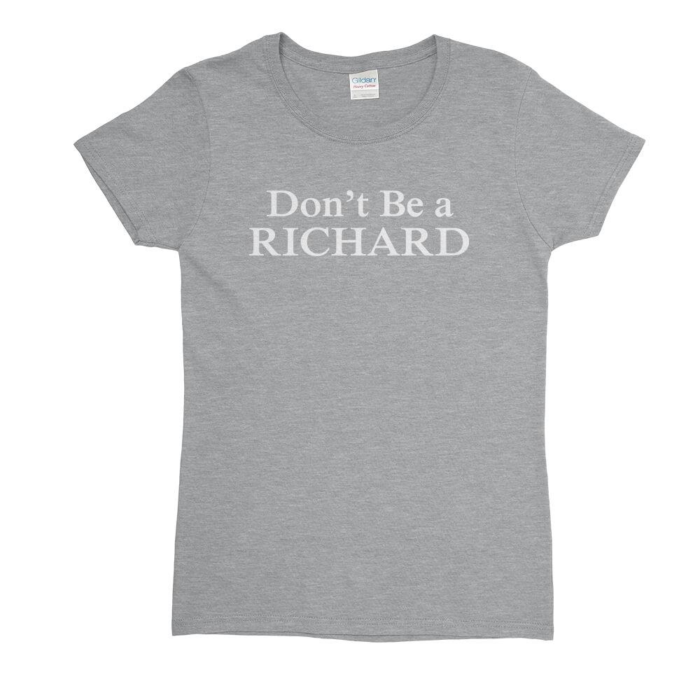 Don't Be A Richard Womens T-Shirt - Textual Tees