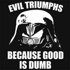 Evil Triumphs Because Good Is Dumb T-Shirt - Textual Tees