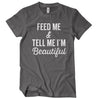 Feed Me And Tell Me I'm Beautiful T-Shirt - Textual Tees