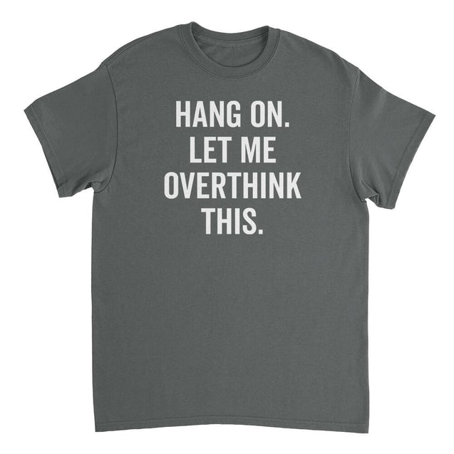 Hang on let me overthink this Mens T-Shirt - Textual Tees