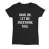 Hang on let me overthink this Womens T-Shirt - Textual Tees