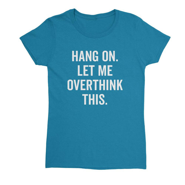 Hang on let me overthink this Womens T-Shirt - Textual Tees