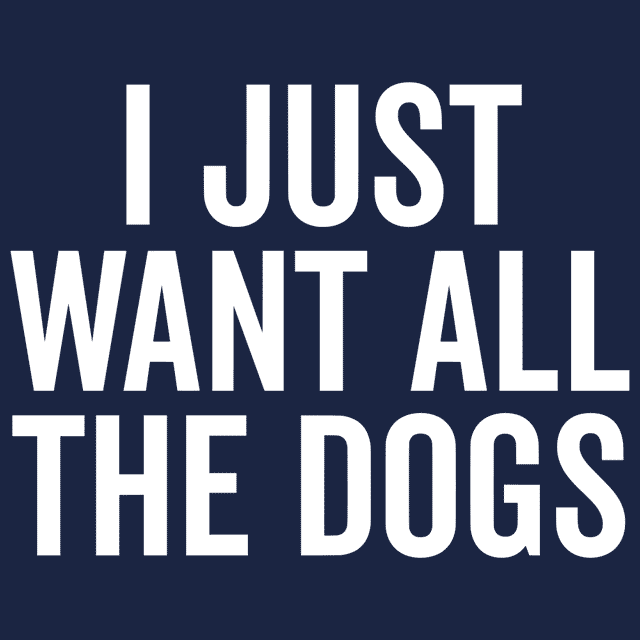 I Just Want All The Dogs T-Shirt - Textual Tees