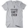 I Literally Can't Even T-Shirt - Textual Tees