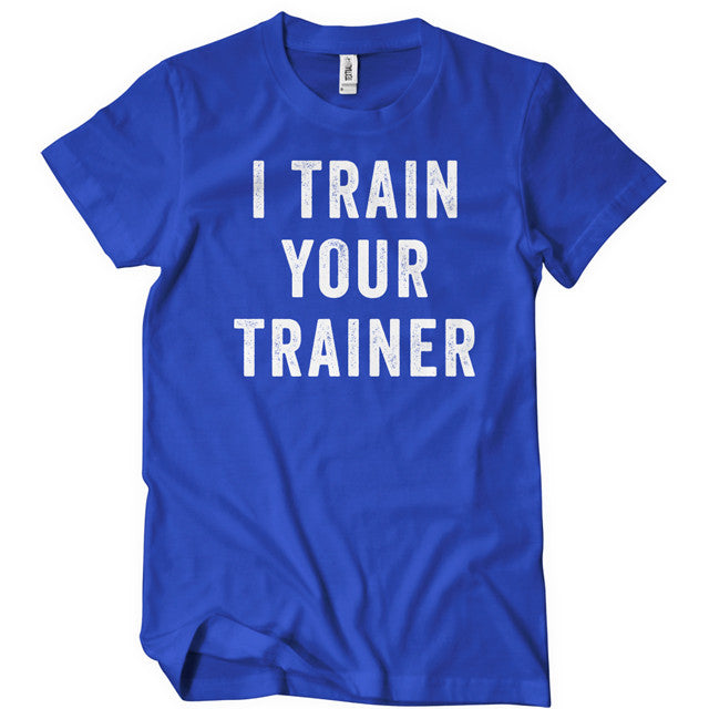 I Train Your Trainer T-Shirt - Textual Tees
