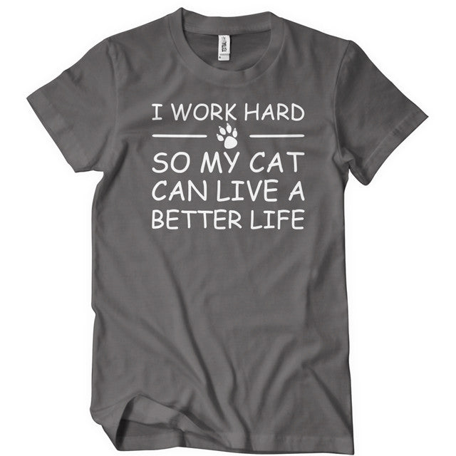 I Work Hard So My Cat Can Live A Better Life T-Shirt - Textual Tees