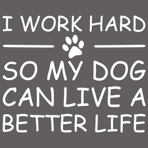 I Work Hard So My Dog Can Live A Better Life T-Shirt - Textual Tees