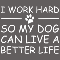 I Work Hard So My Dog Can Live A Better Life T-Shirt - Textual Tees