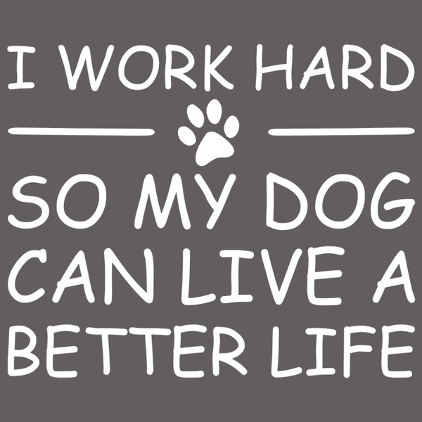 I Work Hard So My Dog Can Live a Better Life T-shirt Tees Animals - Dog ...