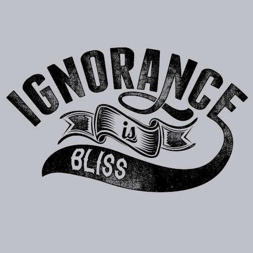 Ignorance Is Bliss T-Shirt - Textual Tees