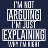 I'm Not Arguing I'm Just Explaining Why I'm Right T-Shirt - Textual Tees