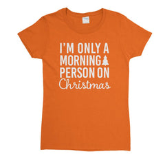 I'm Only a Morning Person On Christmas Womens T-Shirt - Textual Tees