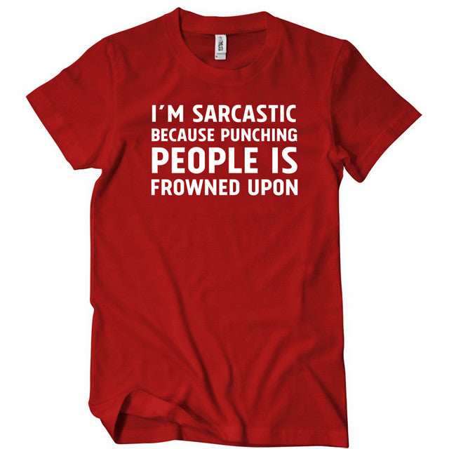 I'm Sarcastic Because Punching People Is Frowned Upon T-Shirt - Textual Tees