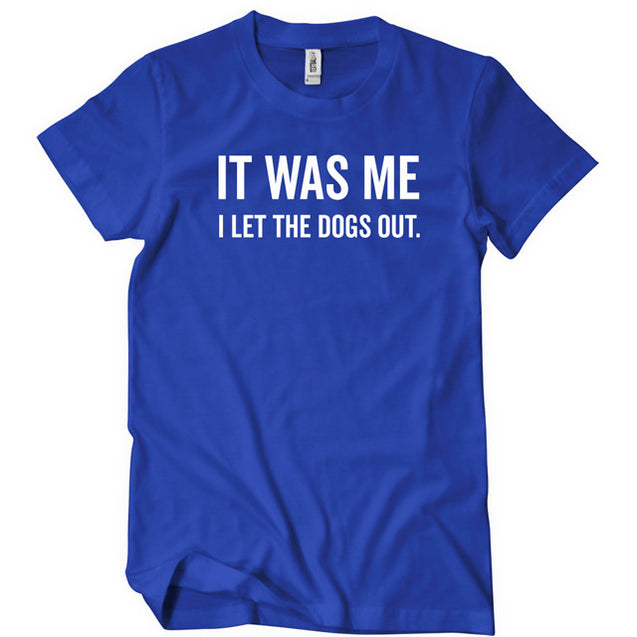 It Was Me I Let The Dogs Out T-Shirt - Textual Tees