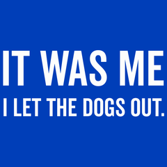 It Was Me I Let The Dogs Out T-Shirt - Textual Tees