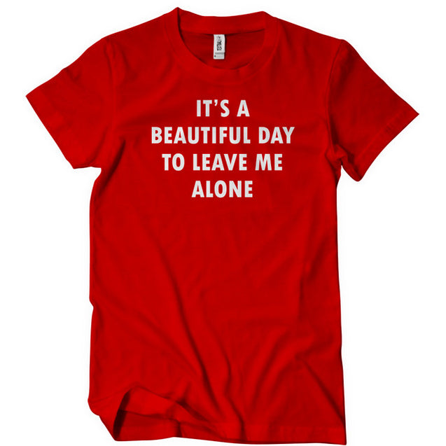 It's A Beautiful Day To Leave Me Alone T-Shirt - Textual Tees