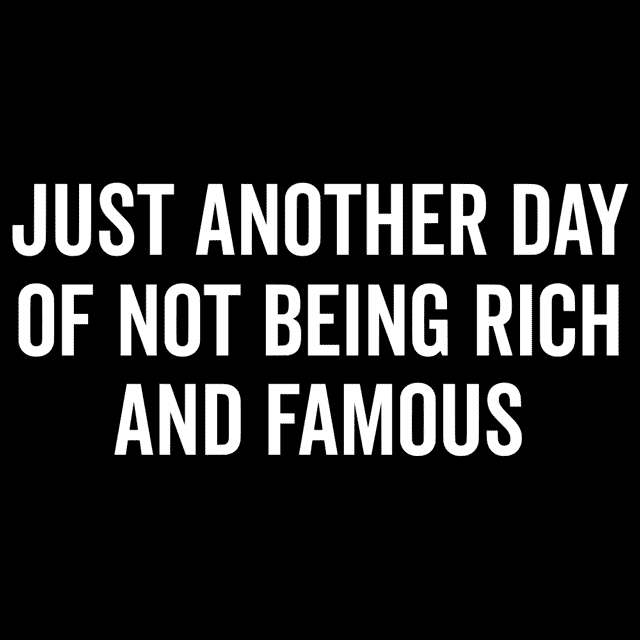 Just Another Day Of Not Being Rich And Famous T-Shirt - Textual Tees