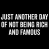 Just Another Day Of Not Being Rich And Famous T-Shirt - Textual Tees