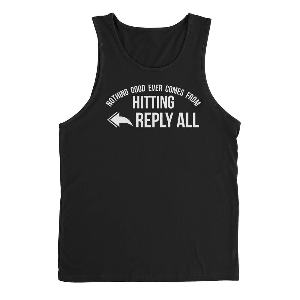 Nothing Good Ever Comes From Hitting Reply All Mens Tanktop - Textual Tees