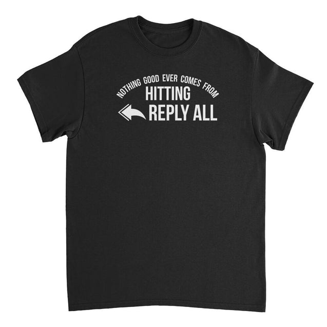 Nothing Good Ever Comes From Hitting Reply All Mens T-Shirt - Textual Tees