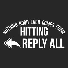 Nothing Good Ever Comes From Hitting Reply All Mens T-Shirt - Textual Tees