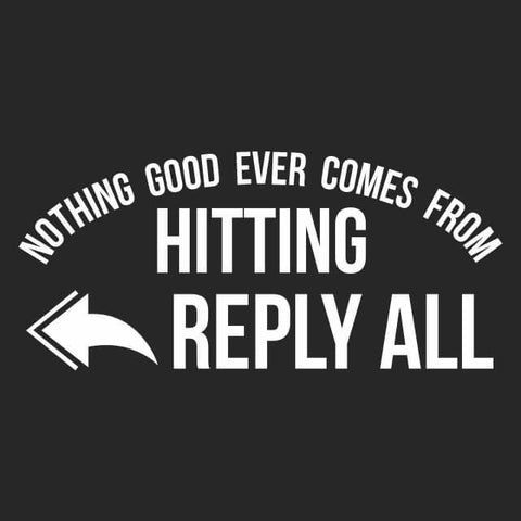 Nothing Good Ever Comes From Hitting Reply All Womens T-Shirt - Textual Tees