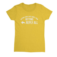 Nothing Good Ever Comes From Hitting Reply All Womens T-Shirt - Textual Tees