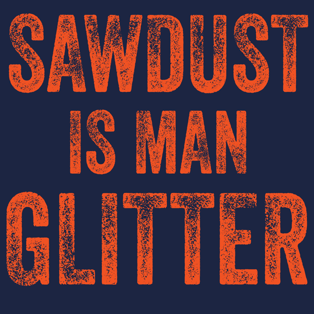 Sawdust Is Man Glitter T-Shirt - Textual Tees