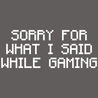 Sorry For What I Said While Gaming T-Shirt - Textual Tees