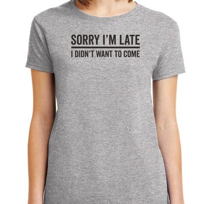 Sorry Im Late T-Shirt - Textual Tees
