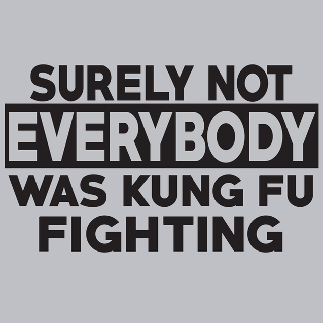 Surely Not Everybody Was Kung Fu Fighting T-Shirt - Textual Tees