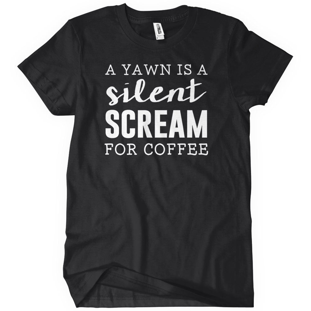 A Yawn Is A Silent Scream For Coffee T-Shirt - Textual Tees