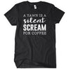 A Yawn Is A Silent Scream For Coffee T-Shirt - Textual Tees