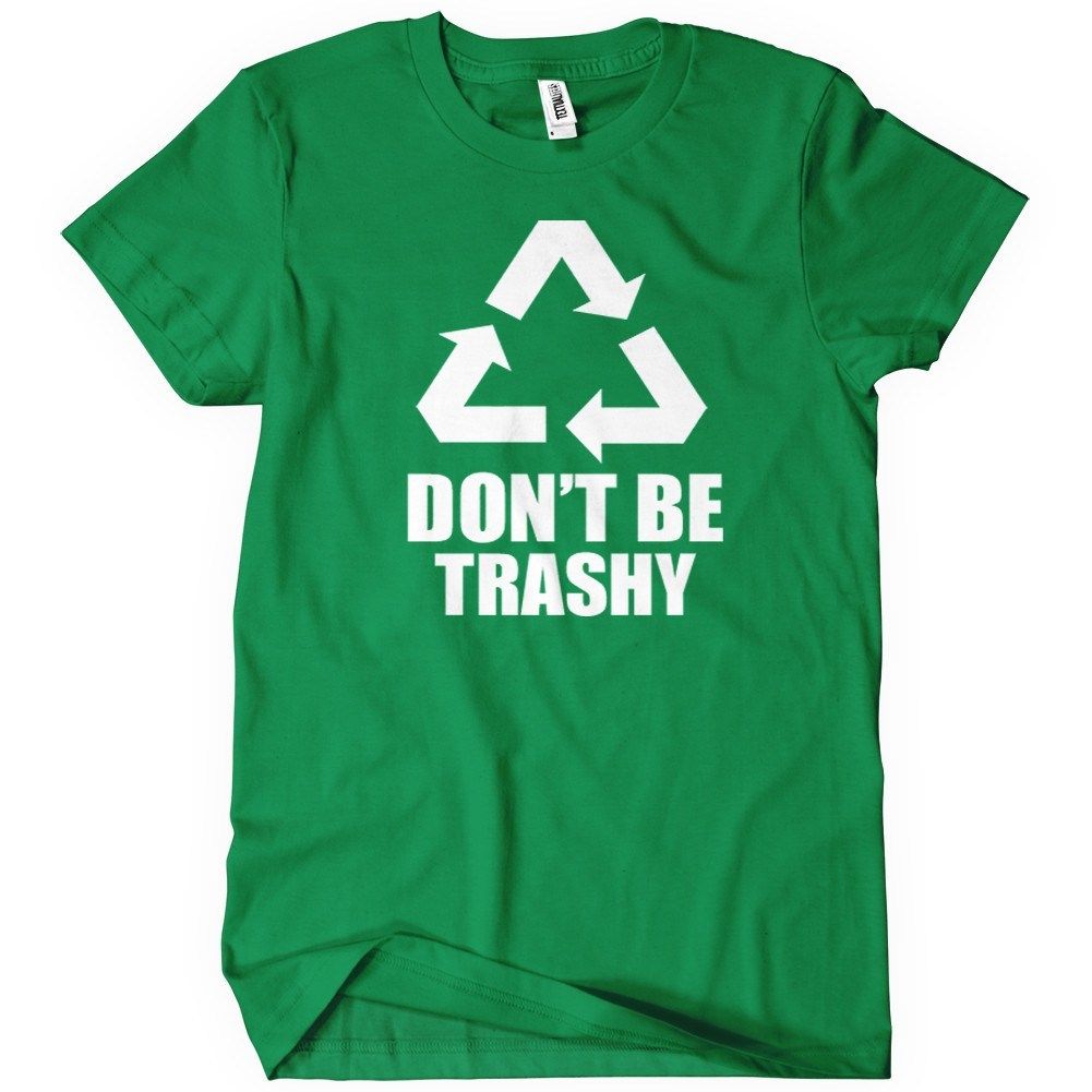 Dont Be Trashy T-shirt Tees Flash Sale - Funny - Graphic - Pop Culture ...