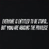 Everyone Is Entitled To Be Stupid T-Shirt - Textual Tees