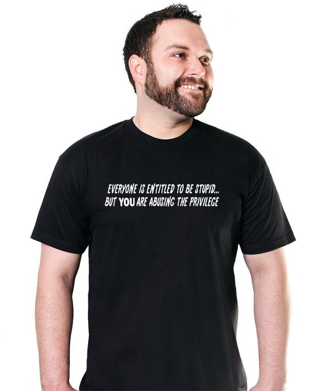 Everyone Is Entitled To Be Stupid T-Shirt - Textual Tees