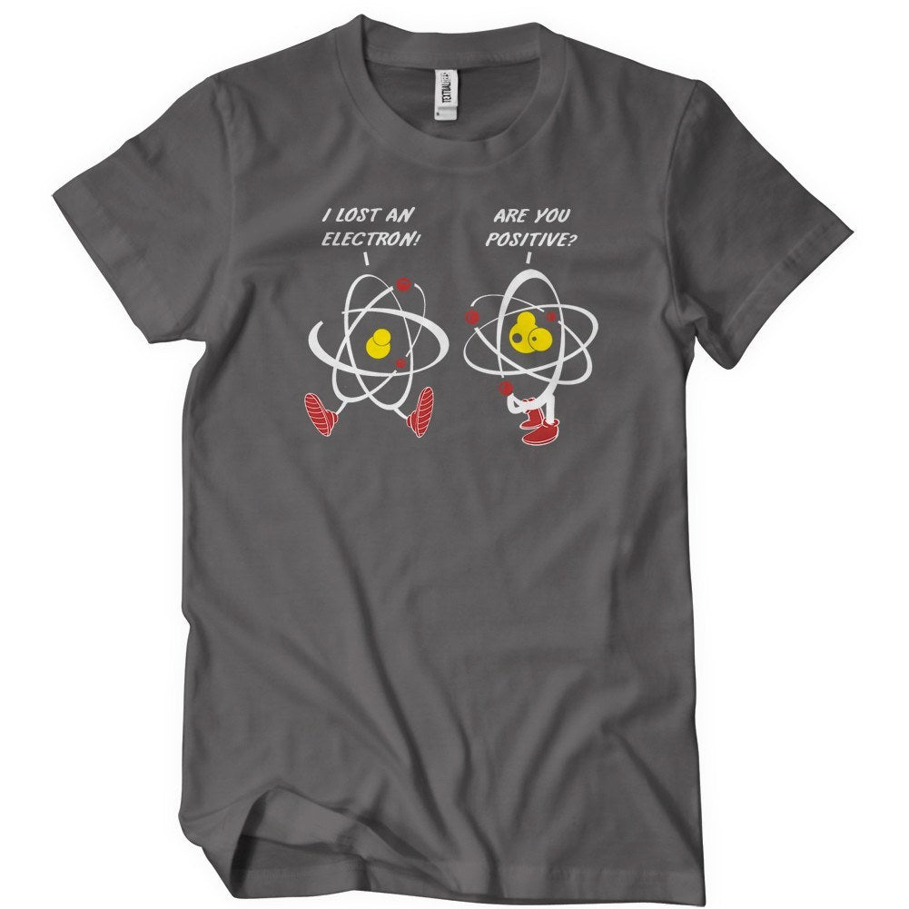 I Lost An Electron Are You Positive? T-Shirt - Textual Tees