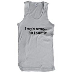 I May Be Wrong But I Doubt It T-Shirt - Textual Tees