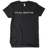 It's All About Me T-Shirt - Textual Tees