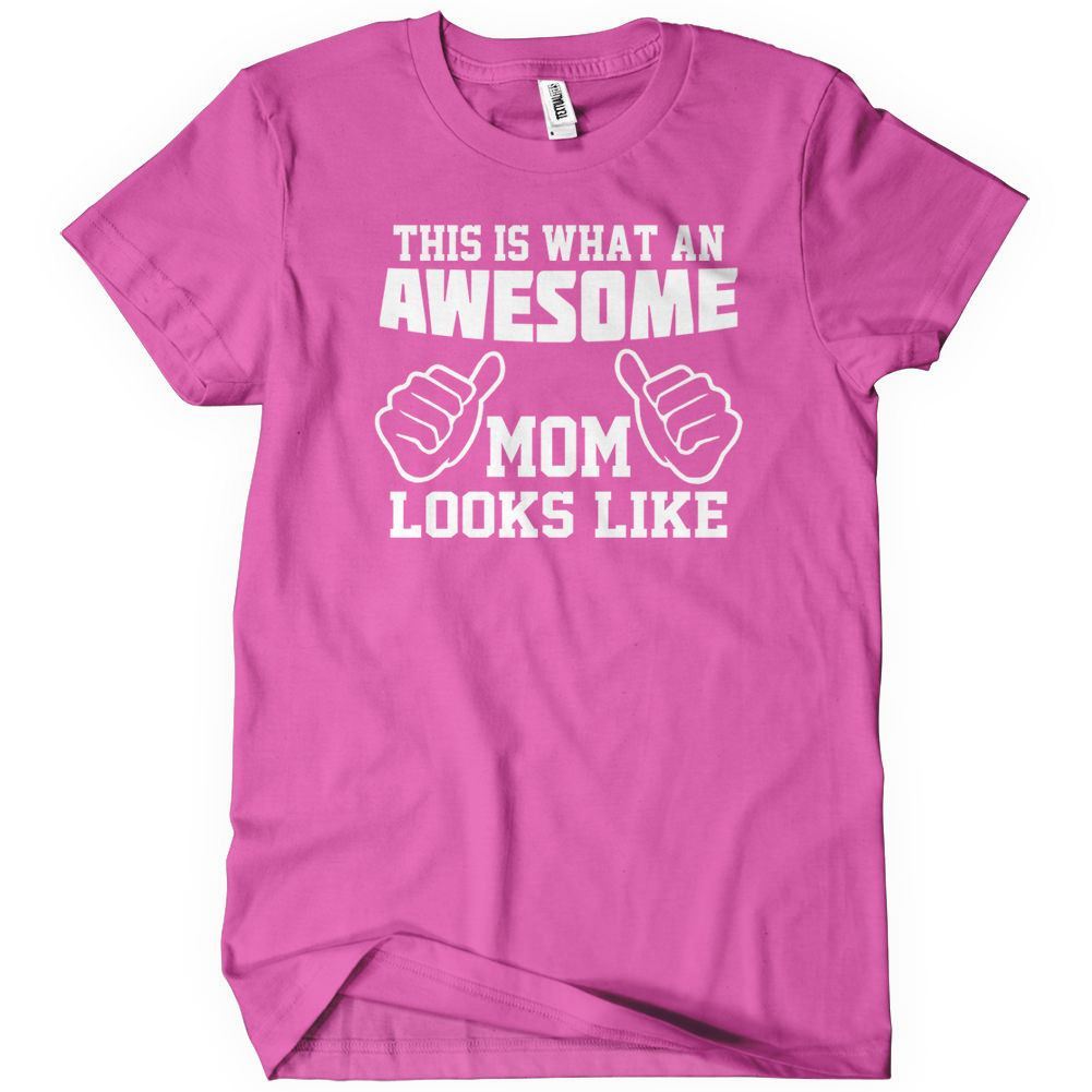 This Is What An Awesome Mom Looks Like Mother's Day T-Shirt - Textual Tees