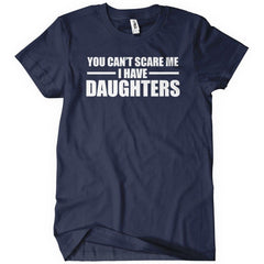 You Can't Scare Me I Have Daughters T-Shirt - Textual Tees