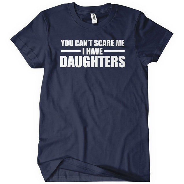 You Can't Scare Me I Have Daughters T-Shirt - Textual Tees