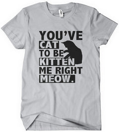 You've Cat To Be Kitten Me Right Meow T-Shirt - Textual Tees