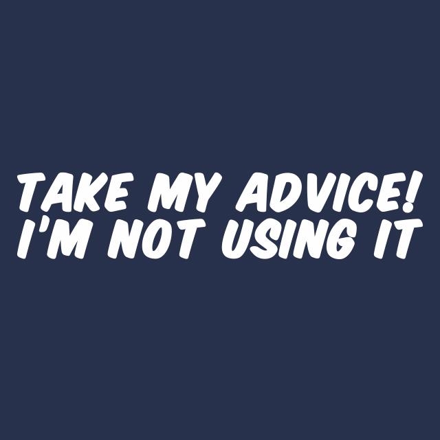 Take My Advice T-Shirt - Textual Tees